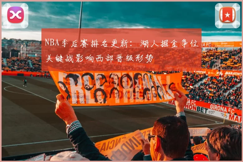 NBA季后赛排名更新:湖人掘金争位关键战影响西部晋级形势