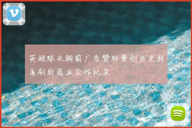 英超球衣胸前广告赞助费创历史新高刷新商业合作纪录