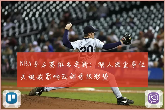 NBA季后赛排名更新:湖人掘金争位关键战影响西部晋级形势
